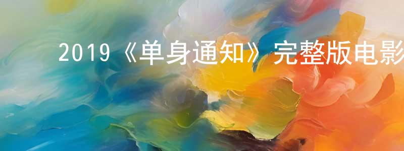 陈若琪的动漫综艺大全,2019《单身通知》完整版电影/在线观看/百度云-美剧天堂